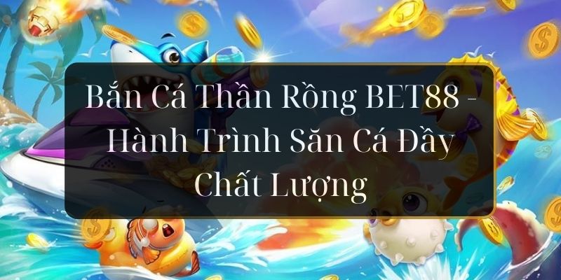 ban ca than rong bet88