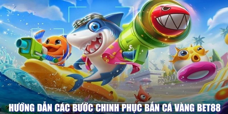 Bí quyết chinh phục bắn cá vàng tại BET88