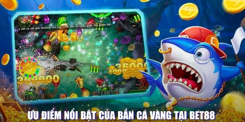 Ưu điểm nổi bật của bắn cá vàng trong BET88