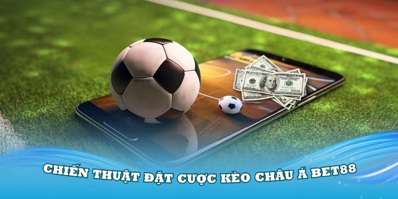 Những chiến thuật đặt cược kèo châu Á Bet88